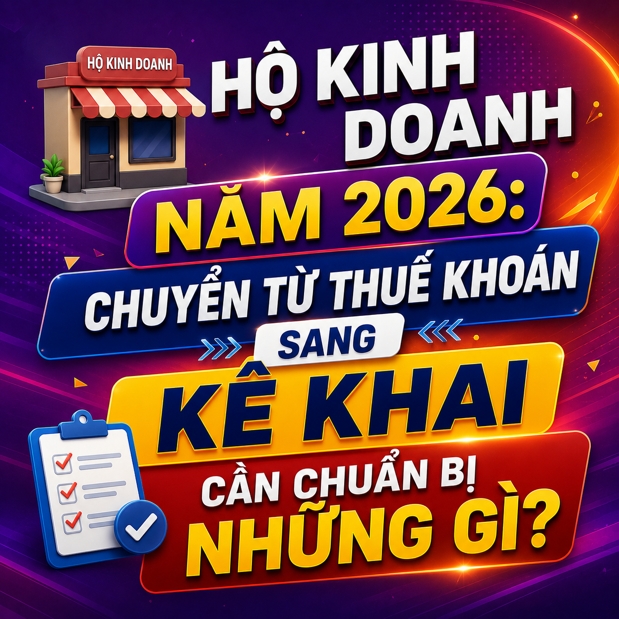 🏪 HỘ KINH DOANH NĂM 2026: CHUYỂN TỪ THUẾ KHOÁN SANG KÊ KHAI CẦN CHUẨN BỊ NHỮNG GÌ?