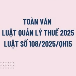 TOÀN VĂN Luật Quản lý thuế 2025 Luật số 108/2025/QH15 có hiệu lực từ 1/7/2026 chi tiết ra sao?